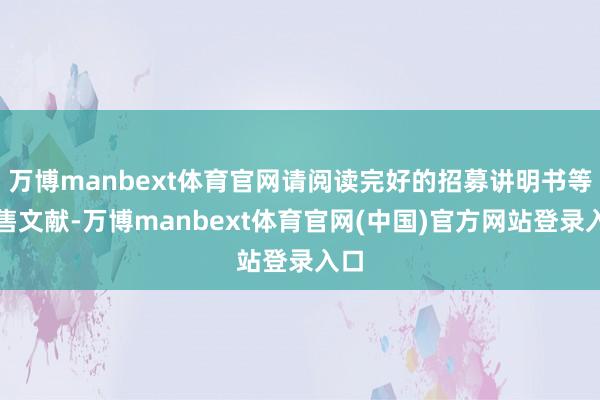 万博manbext体育官网请阅读完好的招募讲明书等销售文献-万博manbext体育官网(中国)官方网站登录入口