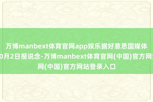 万博manbext体育官网app娱乐据好意思国媒体当地工夫10月2日报说念-万博manbext体育官网(中国)官方网站登录入口